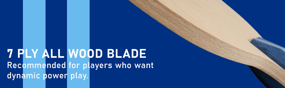 7 Ply all wood blade recommended for players who want dynamic power play