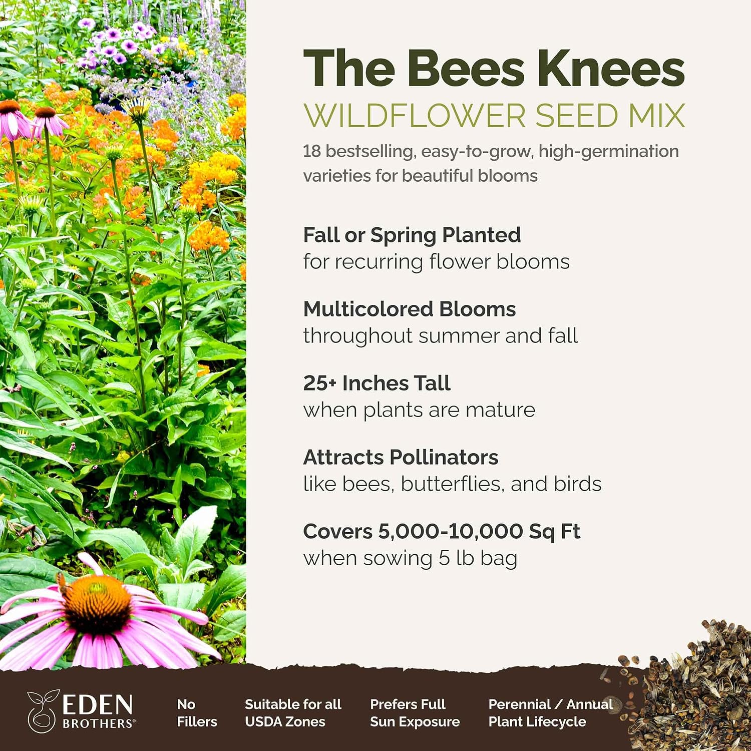 Eden Brothers The Bees Knees Pollinator Wildflower Seed Mix, 1/4 lb (135,000+ Seeds) Throw and Grow - 100% Pure, No Fillers - 18-Variety Non-GMO Annual + Perennial, Covers up to 1,100 SqFt, Zones 3-10