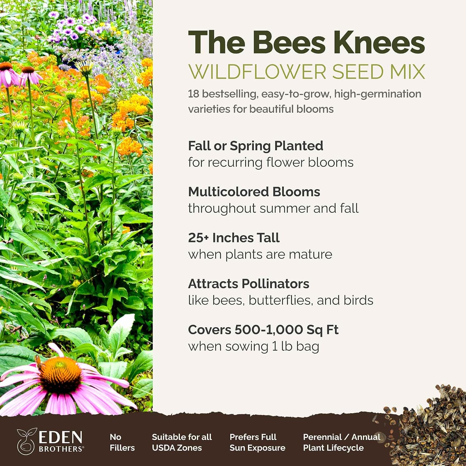 Eden Brothers The Bees Knees Pollinator Wildflower Seed Mix, 1/4 lb (135,000+ Seeds) Throw and Grow - 100% Pure, No Fillers - 18-Variety Non-GMO Annual + Perennial, Covers up to 1,100 SqFt, Zones 3-10