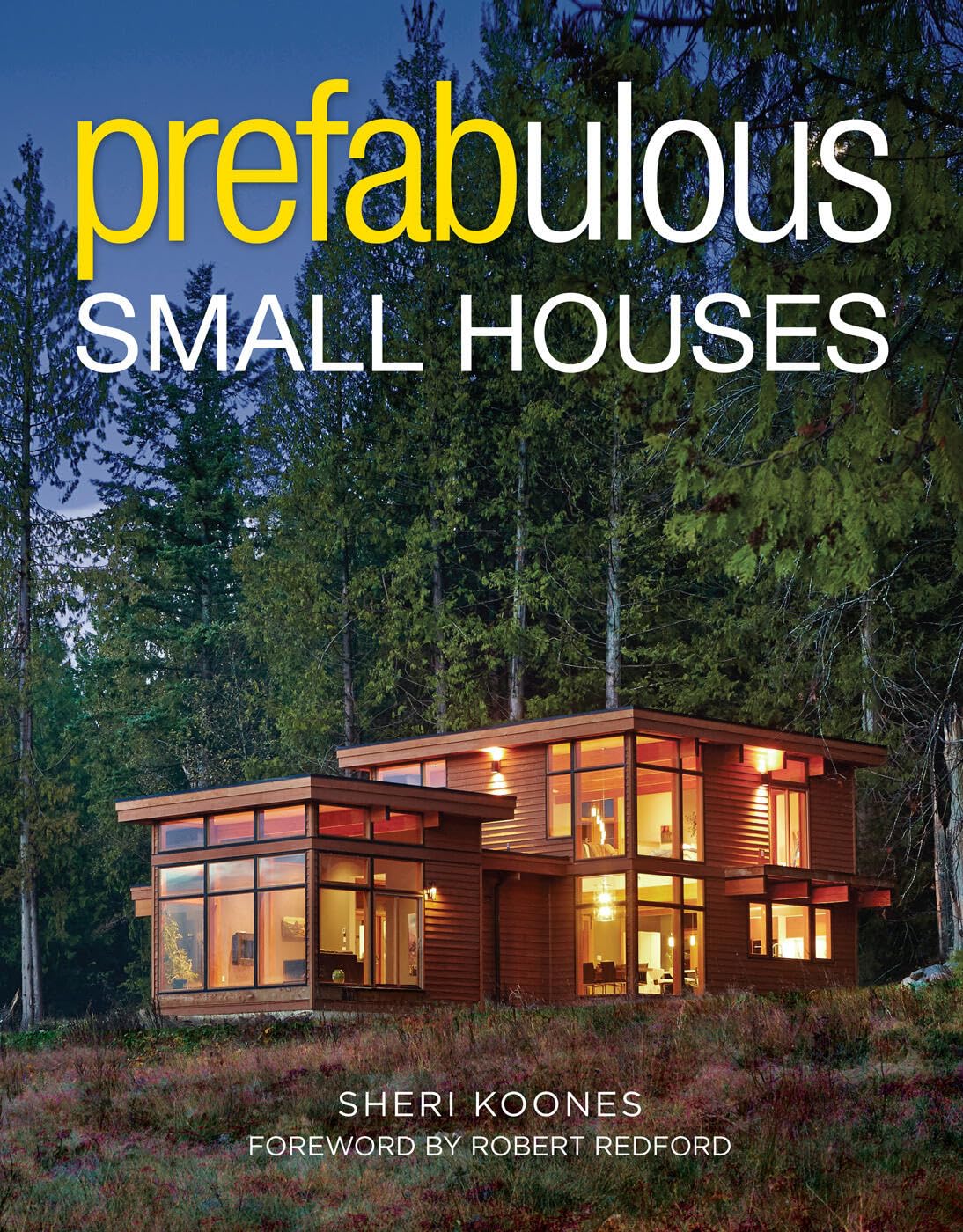 Prefabulous Small Houses: Collection of prefabricated small homes that look custom, cozy, and smartly sustainable.