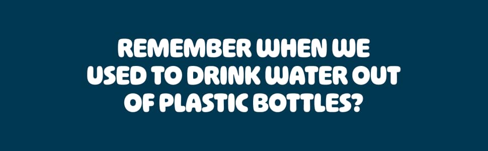 Remember When We Used To Drink Water Out Of Plastic Bottles?