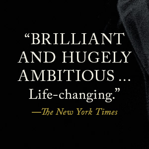 &amp;#34;Brilliant and hugely ambitious...life-changing.&amp;#34; -The New York Times