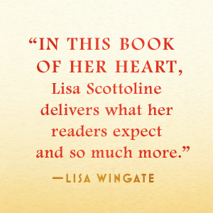 Lisa Wingate says, in this book of her heart, Lisa Scottoline delivers what her readers expect