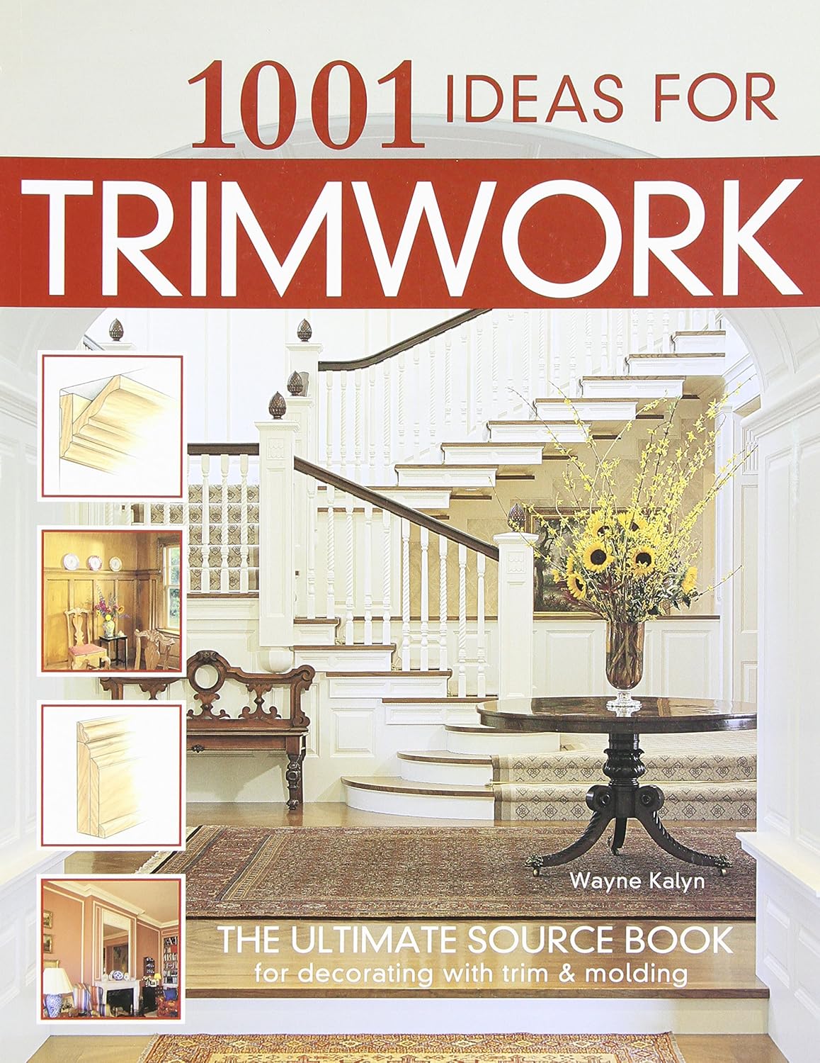 1001 Ideas for Trimwork: The Ultimate Source Book For Decorating With Trim & Molding (Creative Homeowner) Hundreds of Designs to Bring Warmth &