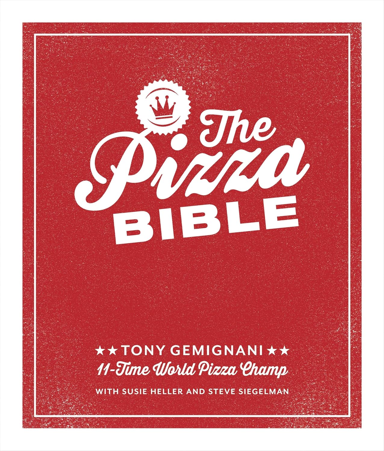 The Pizza Bible: The World's Favorite Pizza Styles, from Neapolitan, Deep-Dish, Wood-Fired, Sicilian, Calzones and Focaccia to New York, New Haven