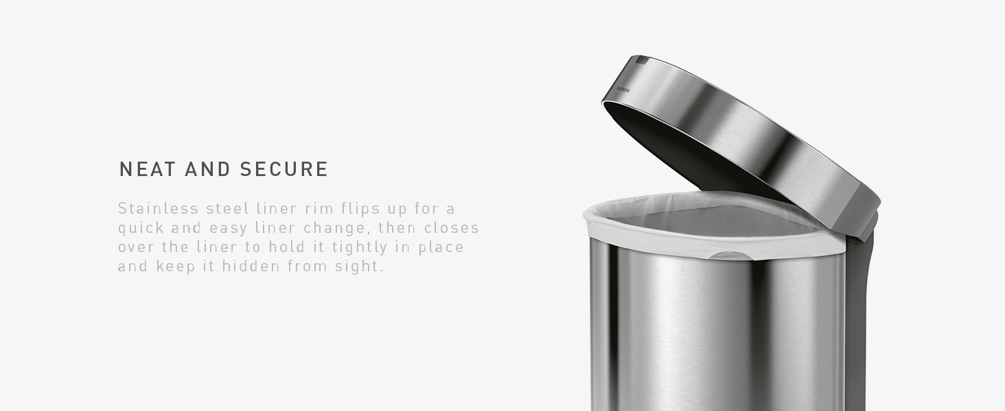 Neat and Secure | Stainless steel liner rim flips up for a quick and easy liner change