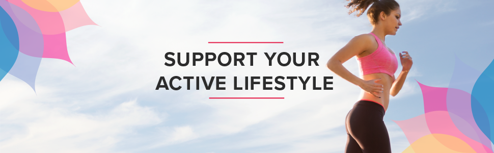 support your active lifestyle