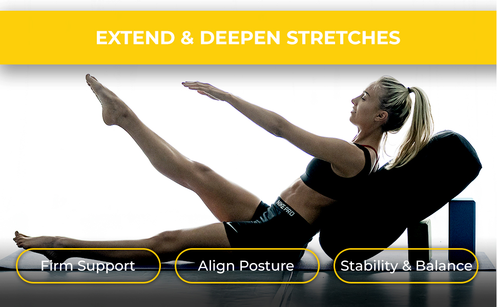 Extend and deepen stretches, firm support, align posture, stability and balance