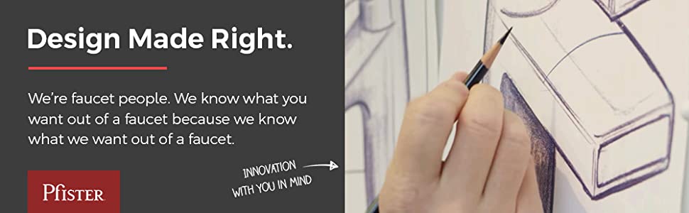 pfister design made right we&amp;#39;re faucet people. we know what you want because we know what we want