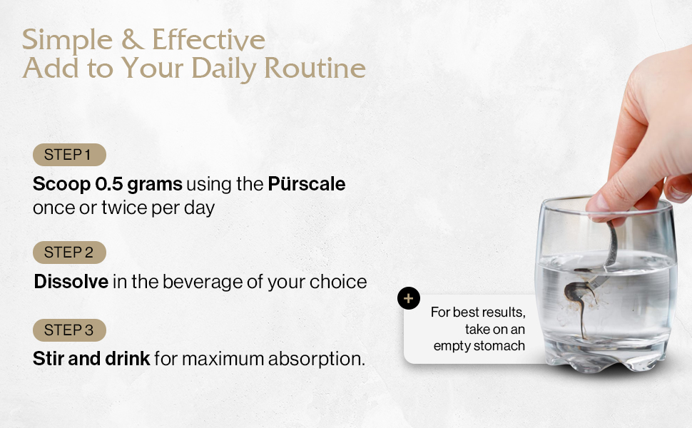 Simple &amp;amp; Effective – Scoop 0.5 grams using the Purscale once a day in your beverage and stir