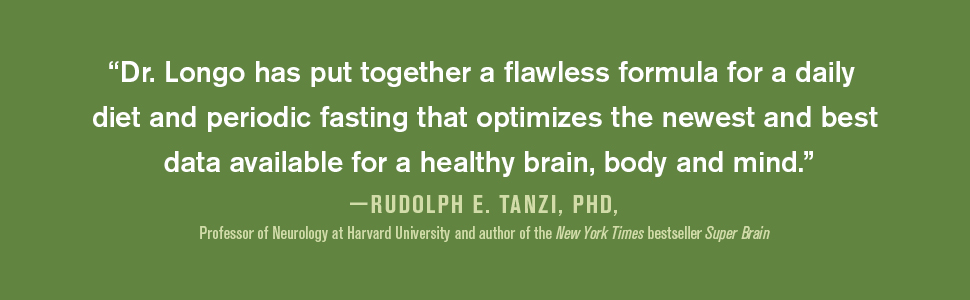 Dr. Longo has put together a flawless formula for a daily diet and periodic fasting—Rudolph E. Tanzi