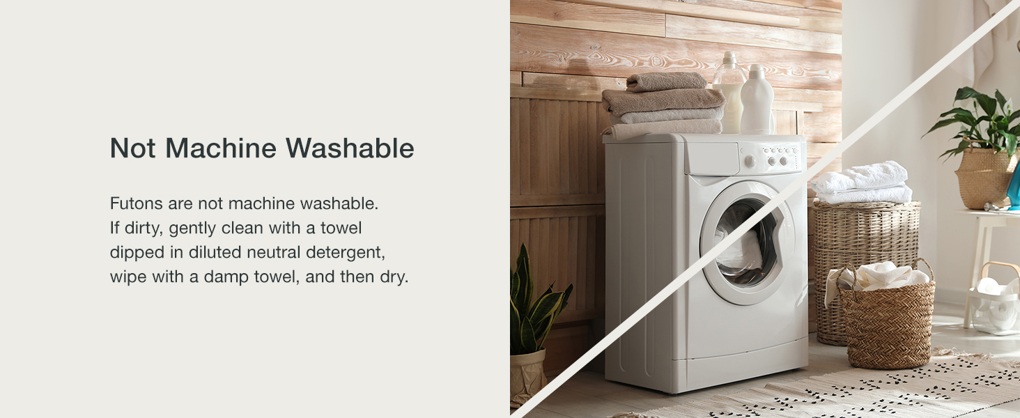Clean futon by hand with a damp towel and mild detergent, not machine washable