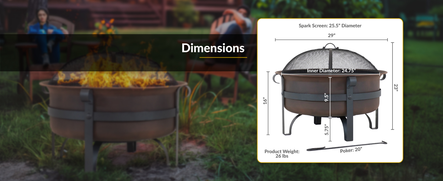 measures 29&amp;#34; in diameter x 23&amp;#34; H with spark screen (16” H without spark screen) and weighs 26 lbs
