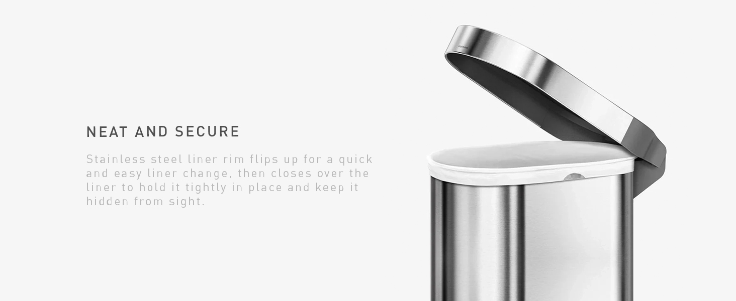 Neat and Secure | Stainless steel liner rim flips up for a quick and easy liner change