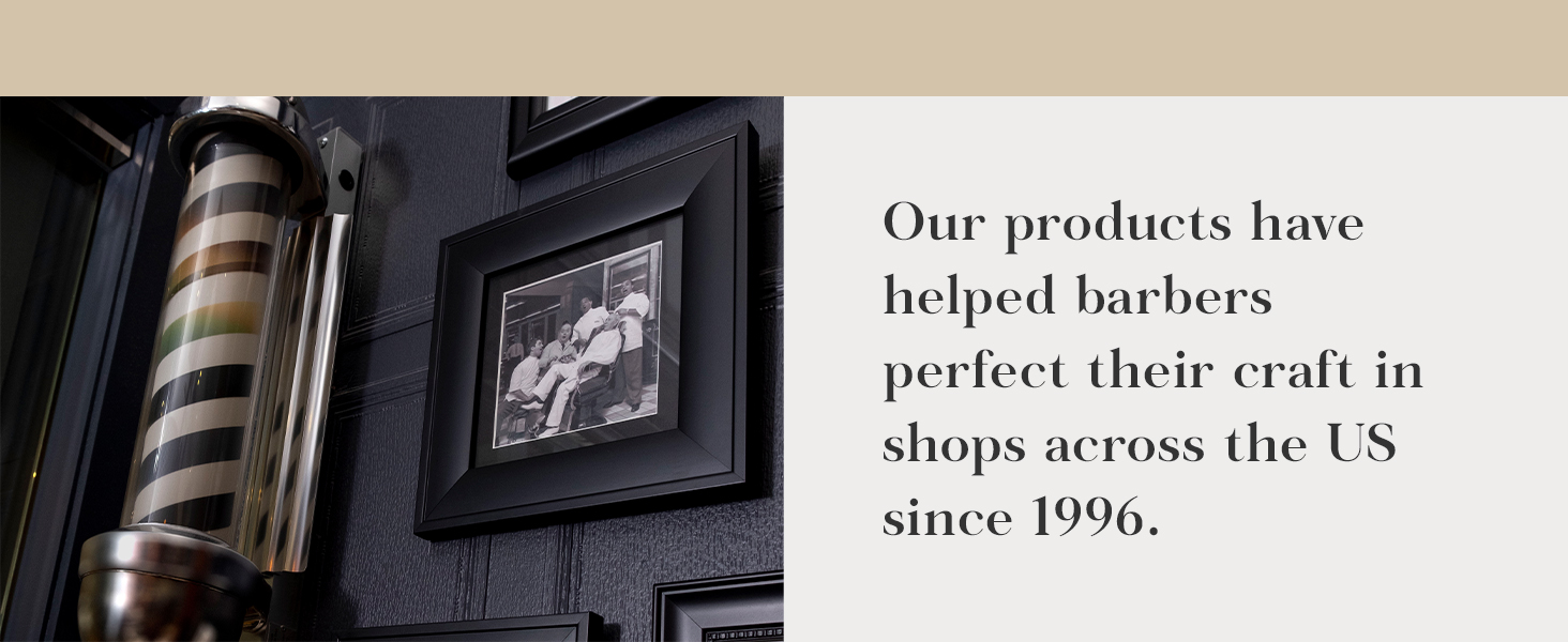 Our products have helped barbers since 1996.