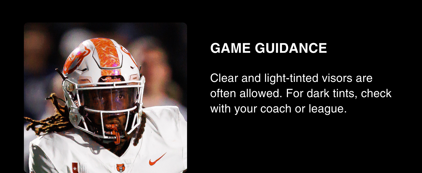 Clear and light-tinted visors are often allowed. For dark tints, check with your coach or league.