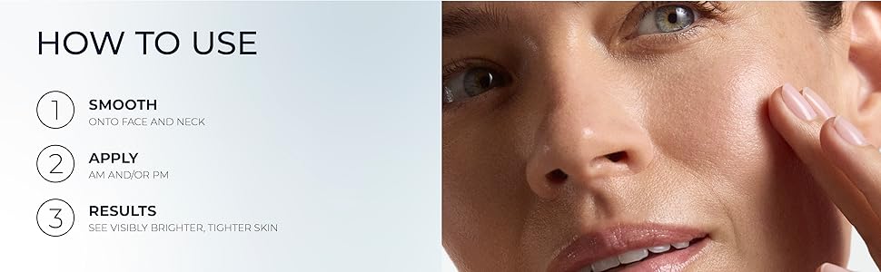 Smooth onto face apply day or night see visibly bright and tighter skin