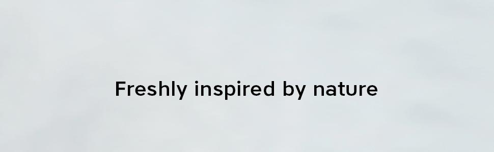Freshly inspired by nature