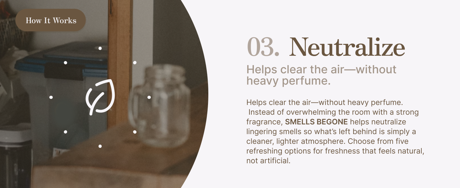 neutralize: helps clear the air - without heavy perfume