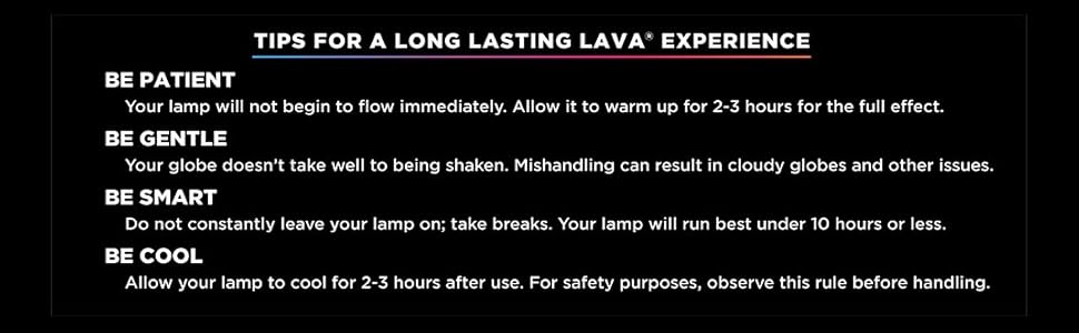 Tips for long lasting LAVA experience, be patient, be gentle, be smart, be cool