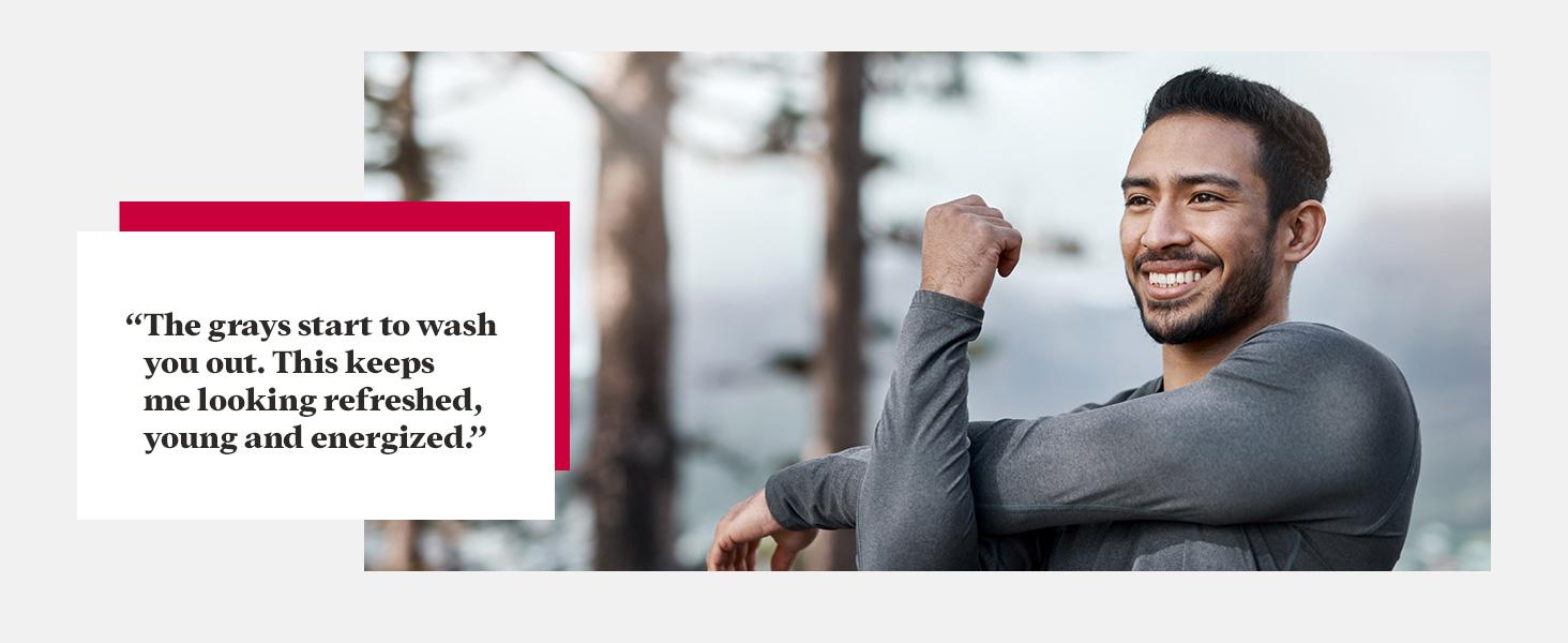 “The grays start to wash you out. This keeps me looking refreshed, young and energized.”