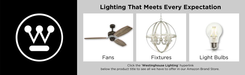 Westinghouse Lighting Fans, Fixtures and Light Bulbs exceed every expectation.