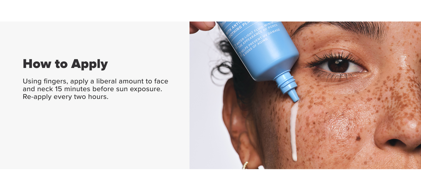 To apply, use fingers &amp;amp;apply a liberal amount to face &amp;amp; neck 15 mins before sun exposure.