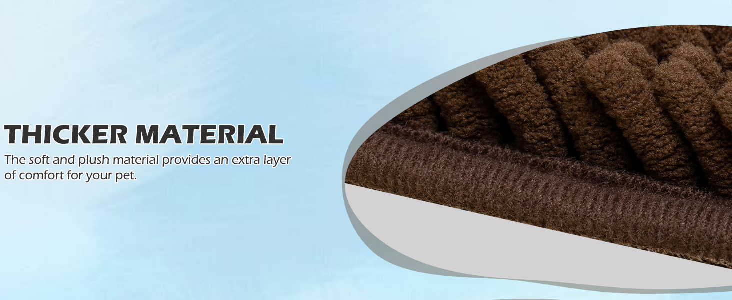 Thicker Material The soft and plush material provides an extra layer of comfort for your pet.