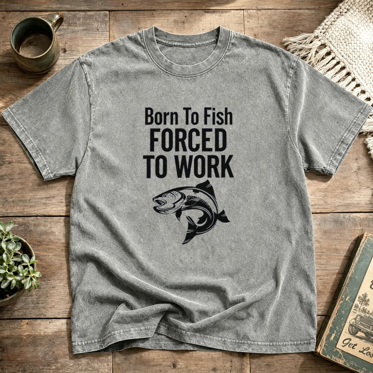 Born To Fish Forced To Work Washed T-Shirt