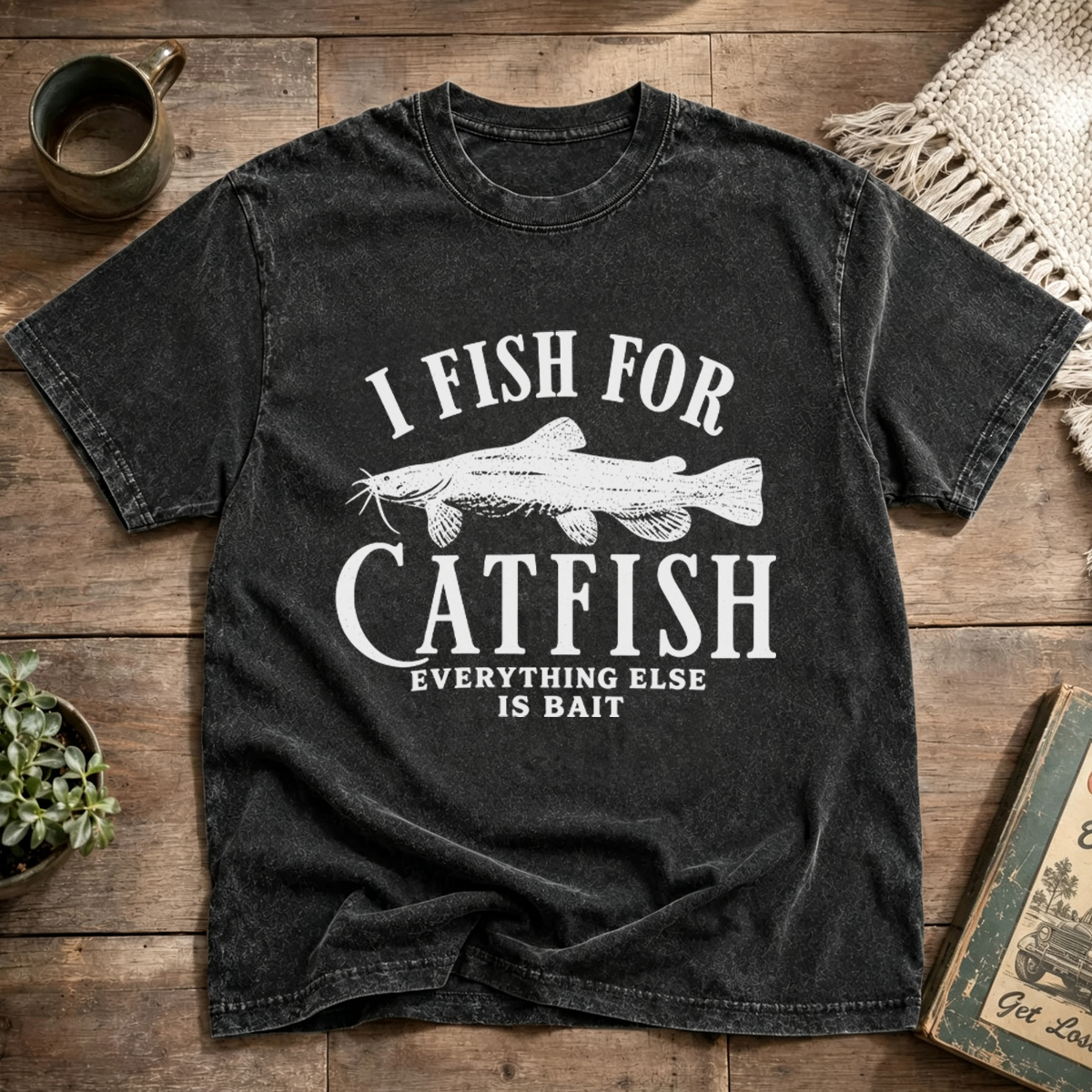 I FISH FOR CATFISH EVERYTHING ELSE IS BAIT Washed T-Shirt