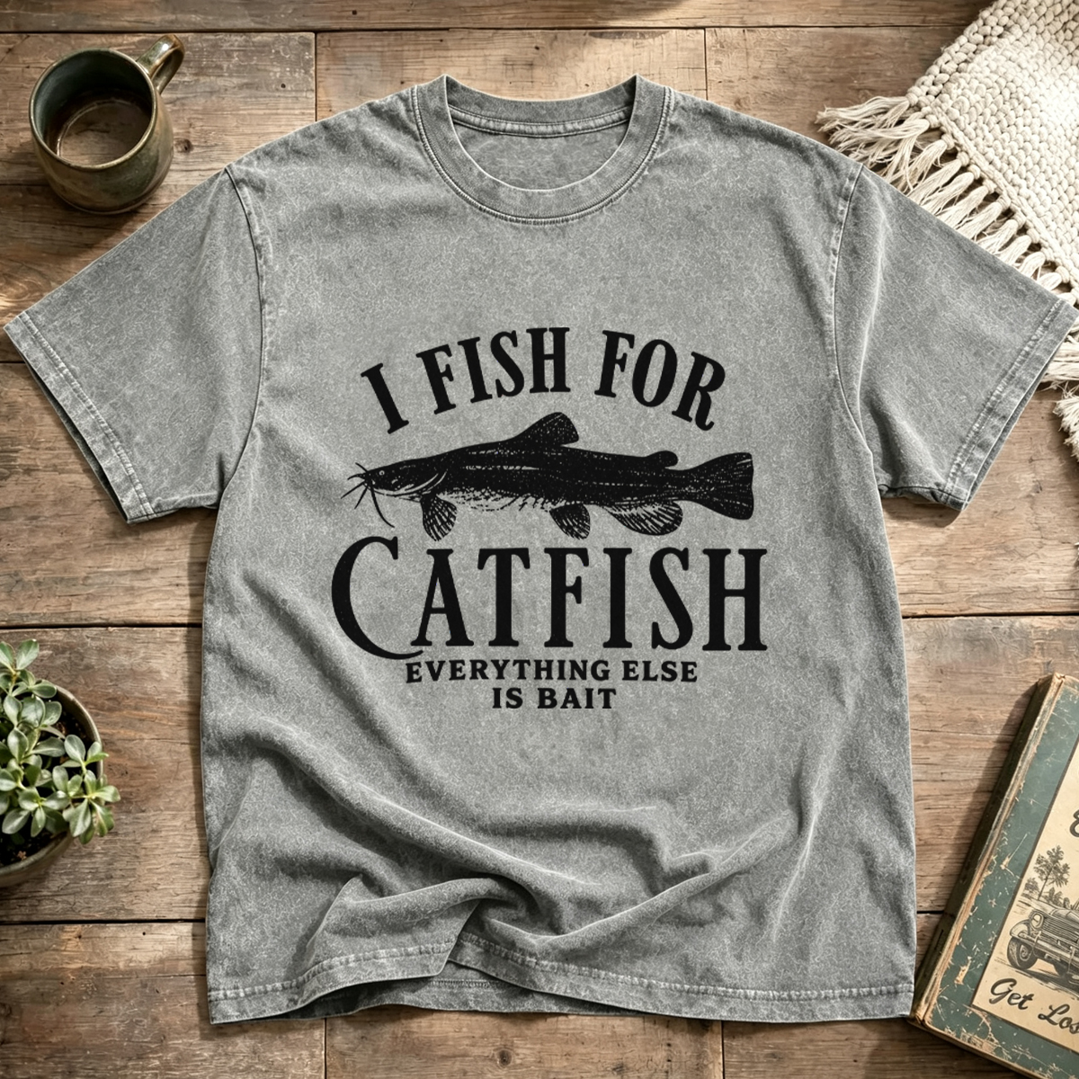 I FISH FOR CATFISH EVERYTHING ELSE IS BAIT Washed T-Shirt