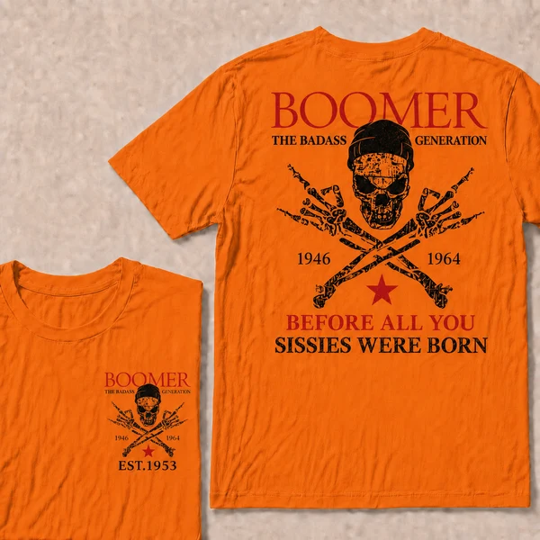 BOOMER The Badass Generation Before All You Sissies Were Born Custom EST.Year Apparel