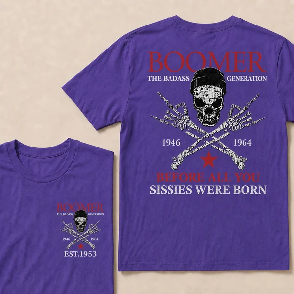 BOOMER The Badass Generation Before All You Sissies Were Born Custom EST.Year Apparel
