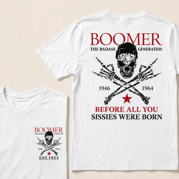 BOOMER The Badass Generation Before All You Sissies Were Born Custom EST.Year Apparel