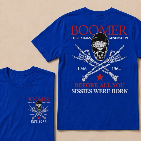 BOOMER The Badass Generation Before All You Sissies Were Born Custom EST.Year Apparel