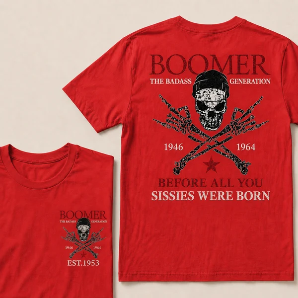 BOOMER The Badass Generation Before All You Sissies Were Born Custom EST.Year Apparel