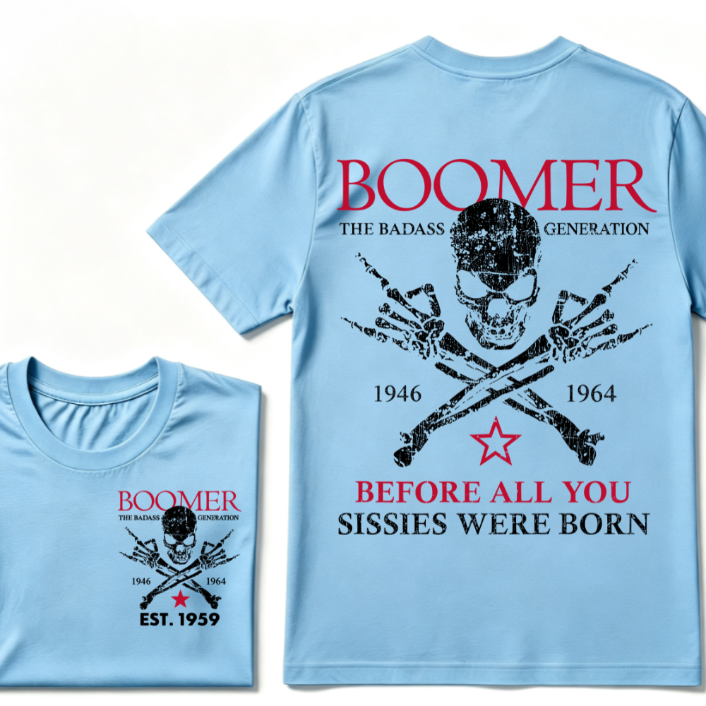 BOOMER The Badass Generation Before All You Sissies Were Born Custom EST.Year Apparel T-Shirt
