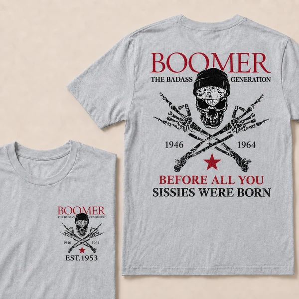 BOOMER The Badass Generation Before All You Sissies Were Born Custom EST.Year Apparel