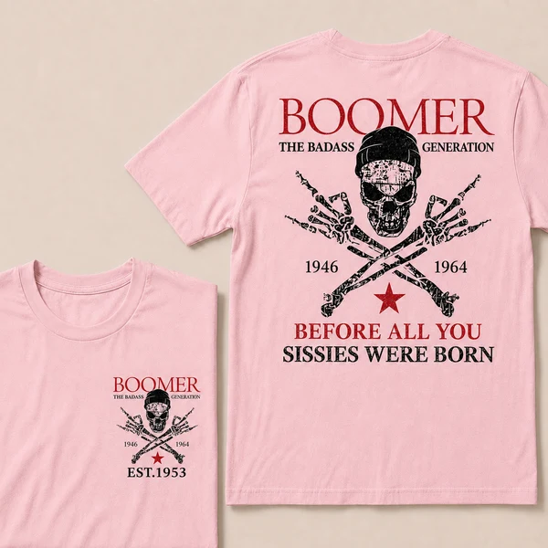 BOOMER The Badass Generation Before All You Sissies Were Born Custom EST.Year Apparel