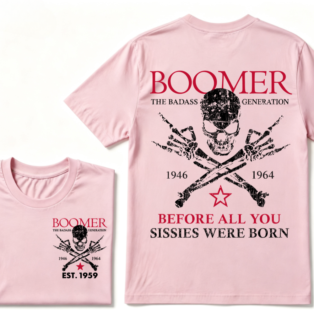 BOOMER The Badass Generation Before All You Sissies Were Born Custom EST.Year Apparel T-Shirt