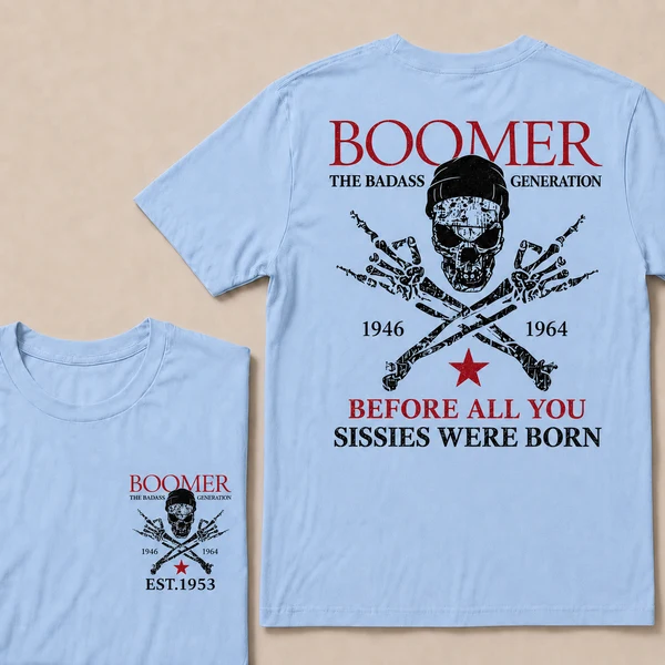 BOOMER The Badass Generation Before All You Sissies Were Born Custom EST.Year Apparel
