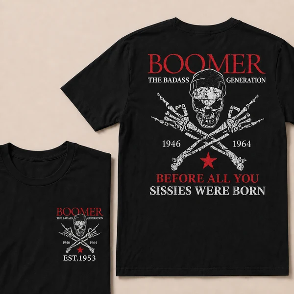 BOOMER The Badass Generation Before All You Sissies Were Born Custom EST.Year Apparel