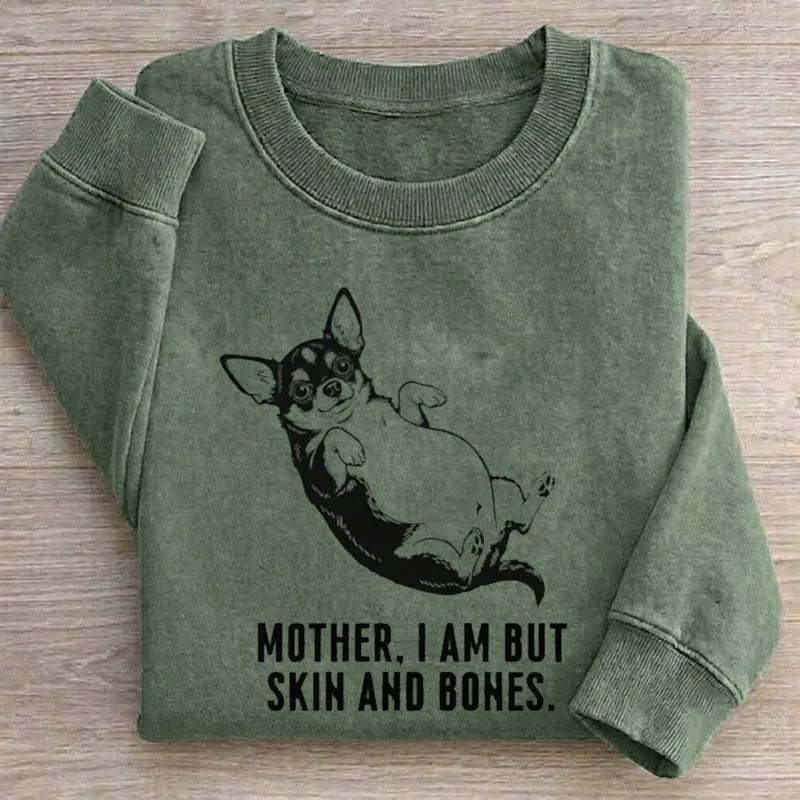 Mother I Am But Skin And Bones Chihuahua Sweatshirt