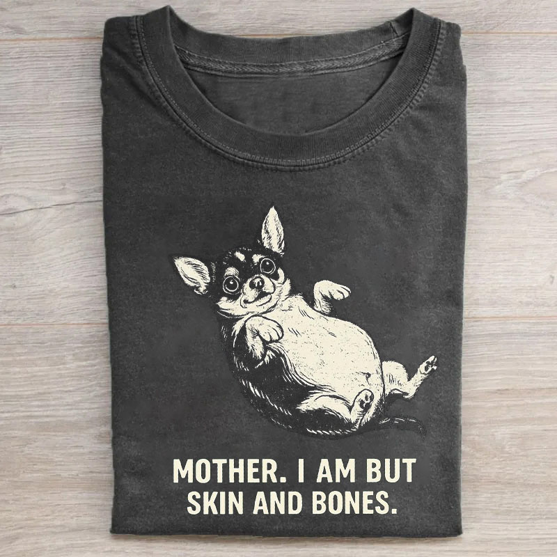 Mother I Am But Skin And Bones Chihuahua Dog T-shirt