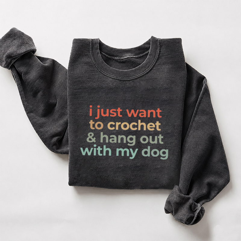 I Just Want To Crochet And Hang Out With My Dog