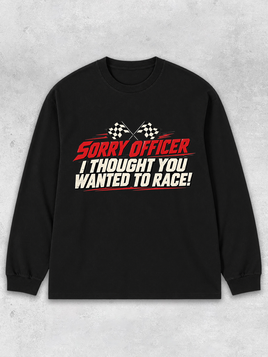 Grinram Sorry Officer I Thought You Wanted To Race Classic Long Sleeve T-Shirt