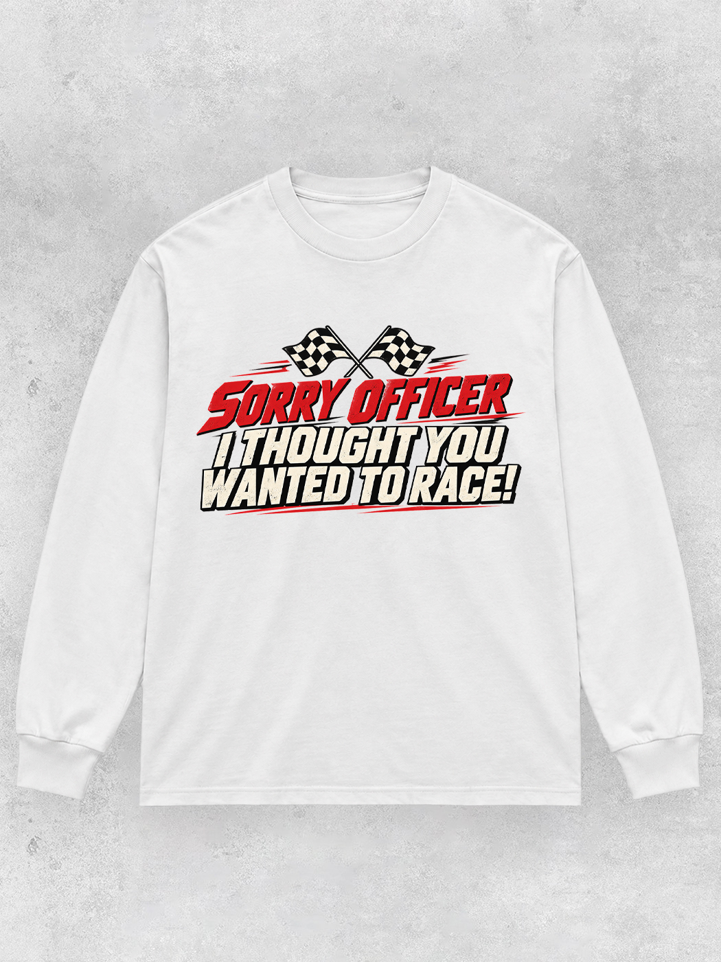 Grinram Sorry Officer I Thought You Wanted To Race Classic Long Sleeve T-Shirt