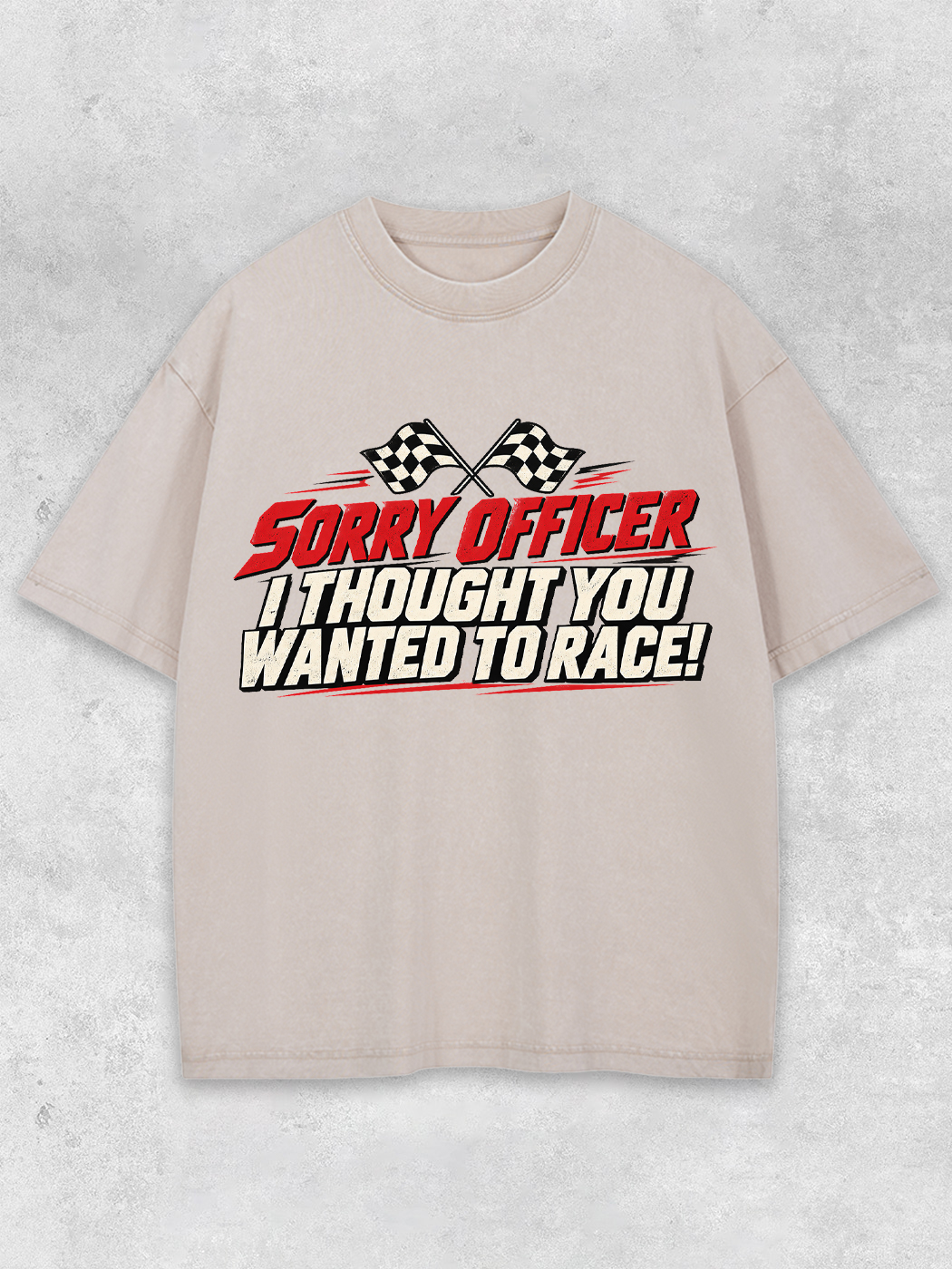 Grinram Sorry Officer I Thought You Wanted To Race Washed T-Shirt