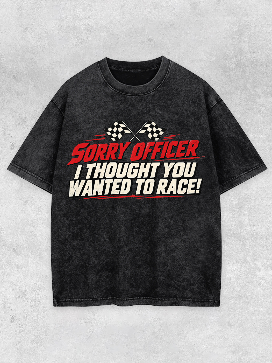 Grinram Sorry Officer I Thought You Wanted To Race Washed T-Shirt