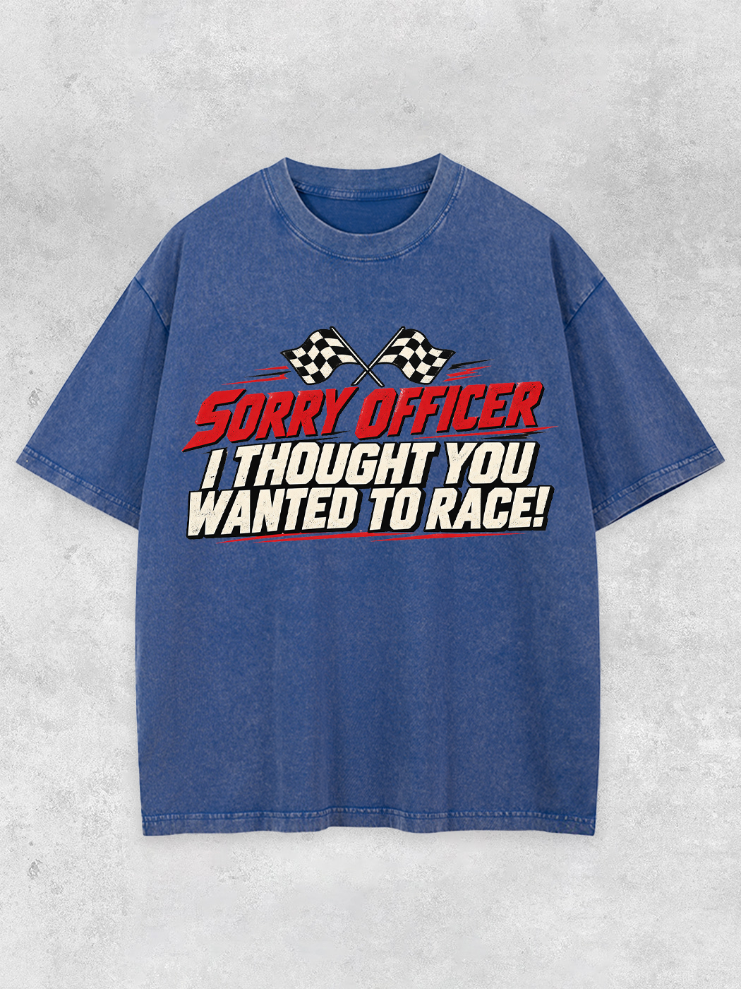 Grinram Sorry Officer I Thought You Wanted To Race Washed T-Shirt